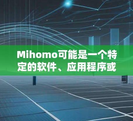 Mihomo可能是一个特定的软件、应用程序或游戏名称。如果你正在寻找Mihomo的安装教程,请提供更多信息,以便我更好地帮助你。以下是一些可能的步骤,假设Mihomo是一个需要安装的软件 Mihomo可能是一个特定的软件、应用程序或游戏名称。如果你正在寻找Mihomo的安装教程,请提供更多信息,以便我更好地帮助你。以下是一些可能的步骤,假设Mihomo是一个需要安装的软件