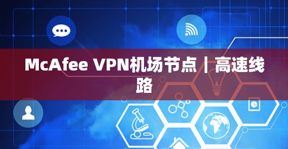 McAfee VPN机场节点｜高速线路