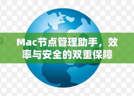 Mac节点管理助手,效率与安全的双重保障 Mac节点管理助手,效率与安全的双重保障
