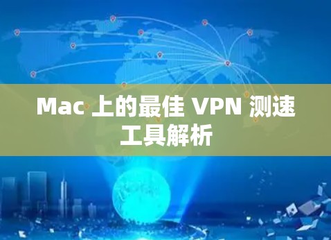 Mac 上的最佳 VPN 测速工具解析