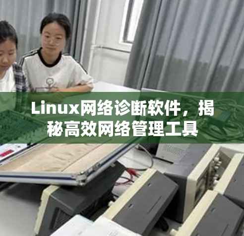 Linux网络诊断软件,揭秘高效网络管理工具 Linux网络诊断软件,揭秘高效网络管理工具