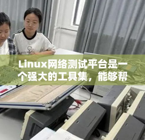 Linux网络测试平台是一个强大的工具集,能够帮助用户全面测试和优化网络性能。以下是对该平台的详细总结,分为几个关键部分 Linux网络测试平台是一个强大的工具集,能够帮助用户全面测试和优化网络性能。以下是对该平台的详细总结,分为几个关键部分