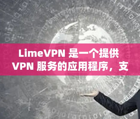LimeVPN 是一个提供 VPN 服务的应用程序，支持 安卓 操作系统。以下是关于 LimeVPN 安卓 版本 的详细信息