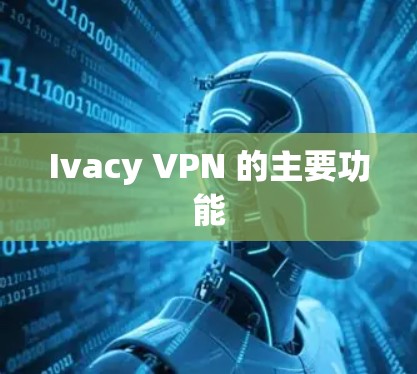 Ivacy VPN 的主要功能 Ivacy VPN 的主要功能