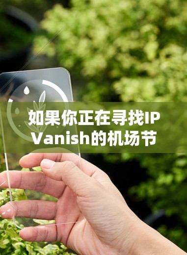如果你正在寻找IPVanish的机场节点推荐或高速线路设置方法，可以按照以下步骤操作