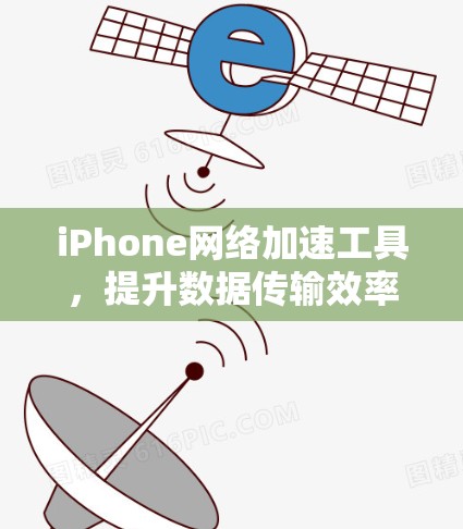 iPhone网络加速工具，提升数据传输效率的秘密武器