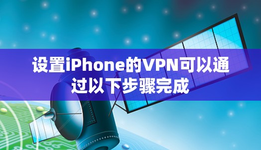 设置iPhone的VPN可以通过以下步骤完成 设置iPhone的VPN可以通过以下步骤完成