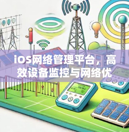 iOS网络管理平台,高效设备监控与网络优化方案 iOS网络管理平台,高效设备监控与网络优化方案