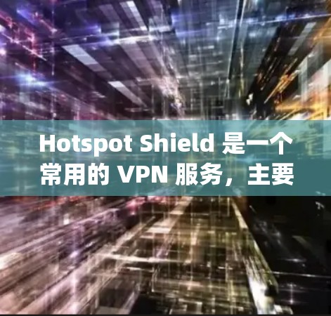 Hotspot Shield 是一个常用的 VPN 服务,主要针对移动设备(如手机)设计,但也可以在电脑上使用。虽然它并没有专门的电脑版,但你可以通过以下方式在电脑上使用 Hotspot Shield 是一个常用的 VPN 服务,主要针对移动设备(如手机)设计,但也可以在电脑上使用。虽然它并没有专门的电脑版,但你可以通过以下方式在电脑上使用