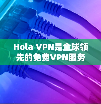 Hola VPN是全球领先的免费VPN服务提供商，拥有广泛的服务器网络，覆盖超过200个地点，包括80多个国家和地区。以下是Hola VPN的主要节点分布和线路选择总结