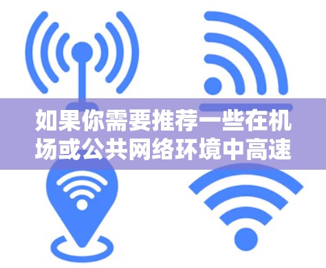 如果你需要推荐一些在机场或公共网络环境中高速、可靠的 VPN 服务,可以考虑以下几种选择 如果你需要推荐一些在机场或公共网络环境中高速、可靠的 VPN 服务,可以考虑以下几种选择