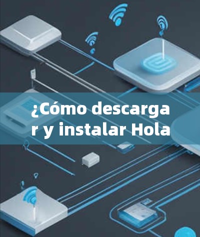 ¿Cómo descargar y instalar Hola VPN en una computadora?