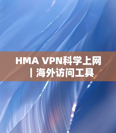 HMA VPN科学上网|海外访问工具 HMA VPN科学上网|海外访问工具