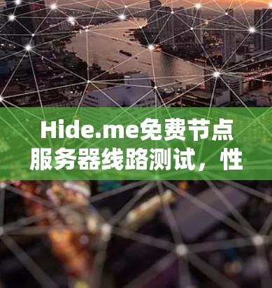 Hide.me免费节点服务器线路测试,性能与隐私保障的双重考验 Hide.me免费节点服务器线路测试,性能与隐私保障的双重考验
