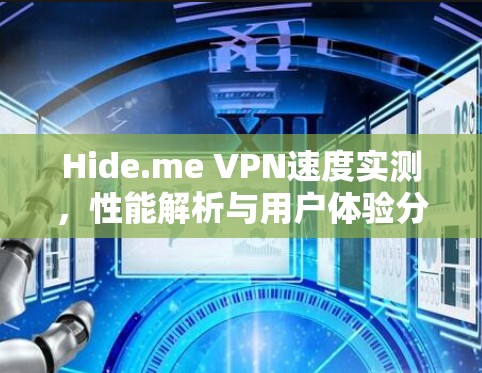 Hide.me VPN速度实测,性能解析与用户体验分析 Hide.me VPN速度实测,性能解析与用户体验分析