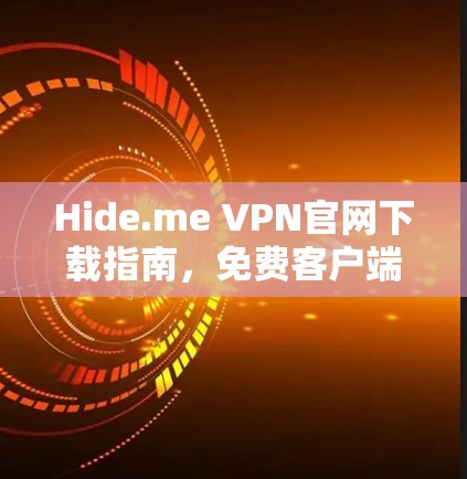 Hide.me VPN官网下载指南,免费客户端获取与使用说明 Hide.me VPN官网下载指南,免费客户端获取与使用说明