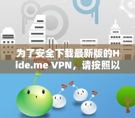 为了安全下载最新版的Hide.me VPN,请按照以下步骤操作 为了安全下载最新版的Hide.me VPN,请按照以下步骤操作