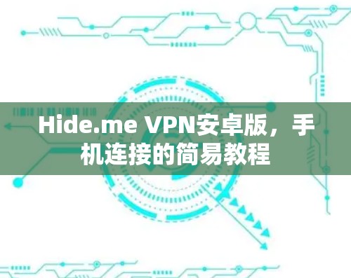 Hide.me VPN安卓版,手机连接的简易教程 Hide.me VPN安卓版,手机连接的简易教程