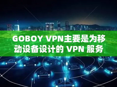 GOBOY VPN主要是为移动设备设计的 VPN 服务,虽然它可能在电脑端也能使用,但通常体验会比较差。以下是一些可能的方法来使用 GOBOY VPN 在电脑上 GOBOY VPN主要是为移动设备设计的 VPN 服务,虽然它可能在电脑端也能使用,但通常体验会比较差。以下是一些可能的方法来使用 GOBOY VPN 在电脑上