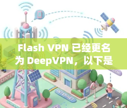 Flash VPN 已经更名为 DeepVPN,以下是最新版本的信息 Flash VPN 已经更名为 DeepVPN,以下是最新版本的信息