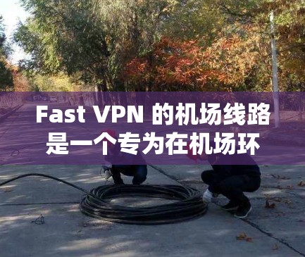 Fast VPN 的机场线路是一个专为在机场环境中部署和管理 VPN 服务设计的解决方案,旨在确保网络安全、稳定和易用性。以下是Fast VPN机场线路的详细介绍 Fast VPN 的机场线路是一个专为在机场环境中部署和管理 VPN 服务设计的解决方案,旨在确保网络安全、稳定和易用性。以下是Fast VPN机场线路的详细介绍